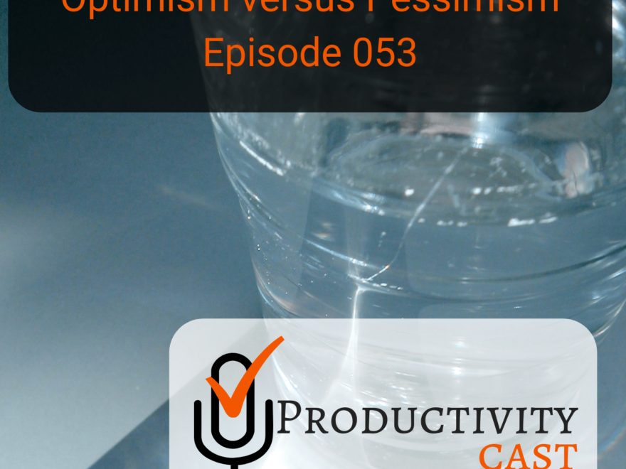 053 Optimism versus Pessimism for Productivity - ProductivityCast