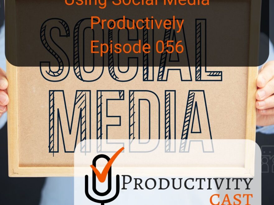 056 Using Social Media Productively - ProductivityCast