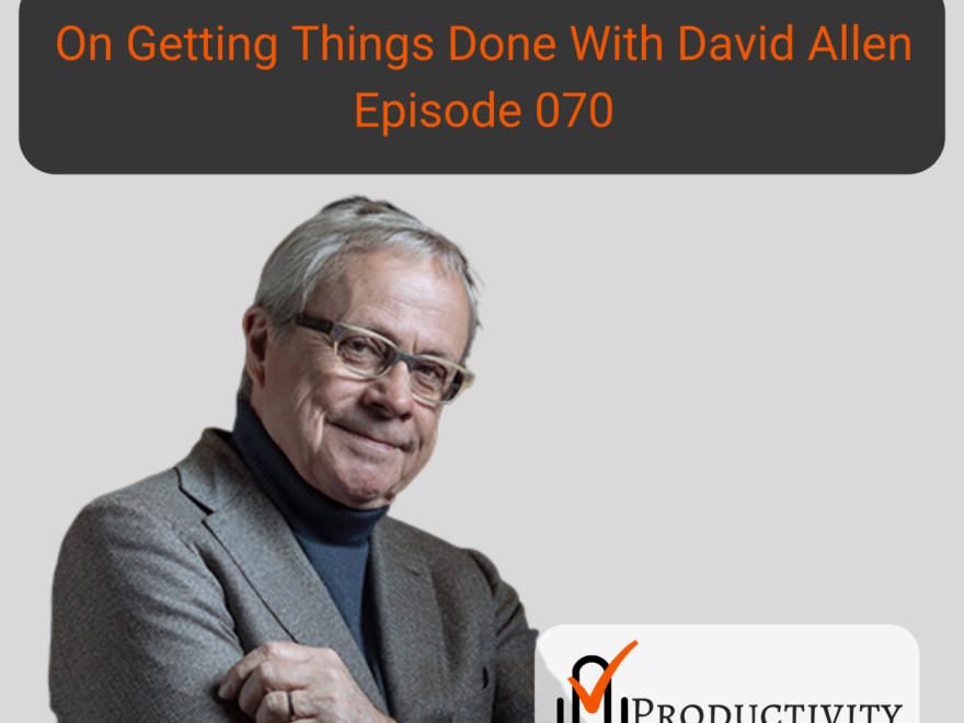 Episode 070, On Getting Things Done With David Allen - ProductivityCast