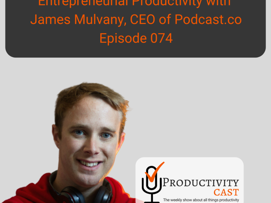 074 Entrepreneurial Productivity with James Mulvany, CEO of Podcast.co - ProductivityCast