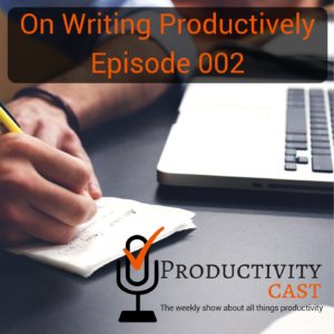 002 On Writing Productively - ProductivityCast