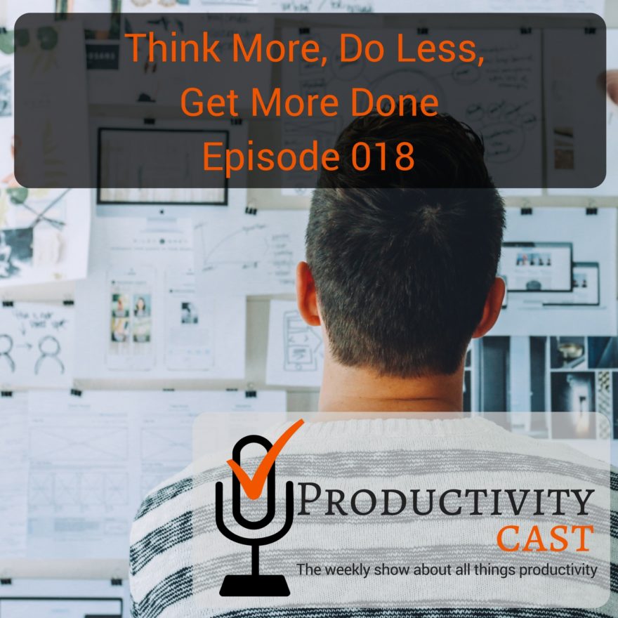 018 - Think More, Do Less, Get More Done - ProductivityCast - sq