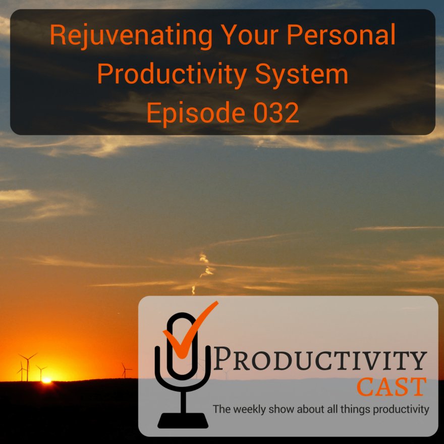 032 - Rejuvenating Your Personal Productivity System - ProductivityCast