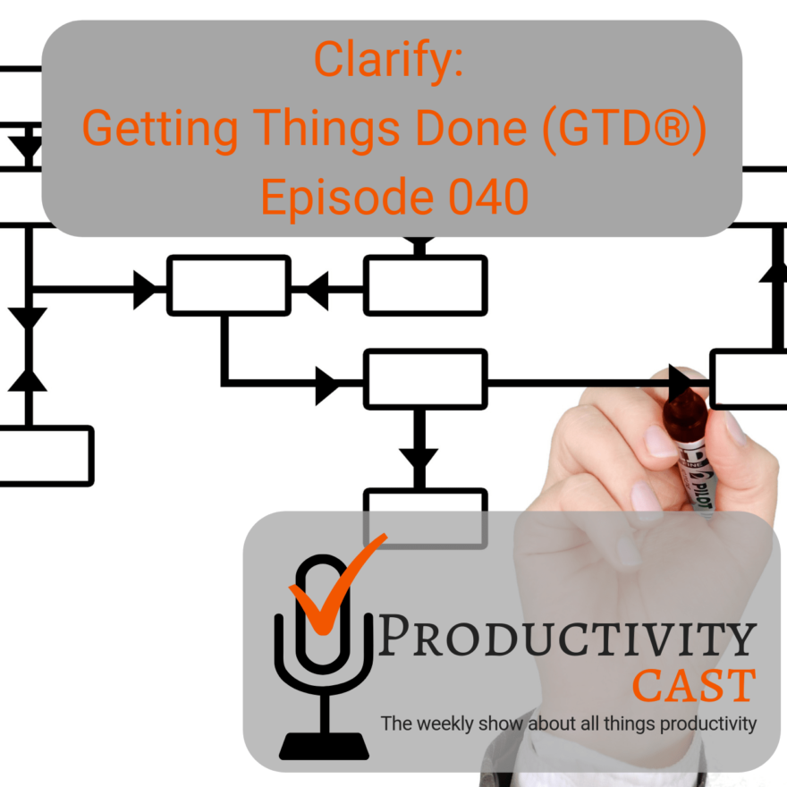 040 - Clarify - Getting Things Done GTD - ProductivityCast