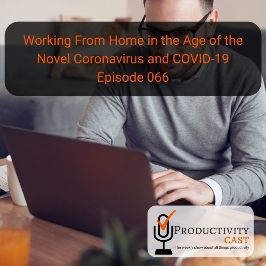 Episode 066 - Working From Home in the Age of the Novel Coronavirus and COVID-19 - ProductivityCast