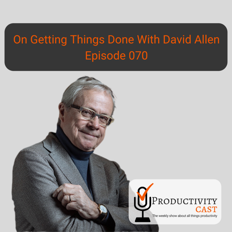 Episode 070, On Getting Things Done With David Allen - ProductivityCast